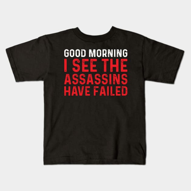 Good Morning I See The Assassins - Funny T Shirts Sayings - Funny T Shirts For Women - SarcasticT Shirts Kids T-Shirt by Murder By Text